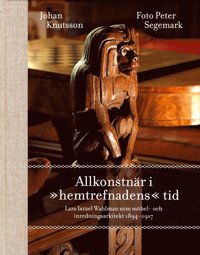 Allkonstnär i "hemtrefnadens" tid : Lars Israel Wahlman som möbel- och inredningsarkitekt 1894-1917