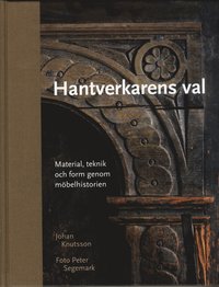 Hantverkarens val : material, teknik och form genom mbelhistorien