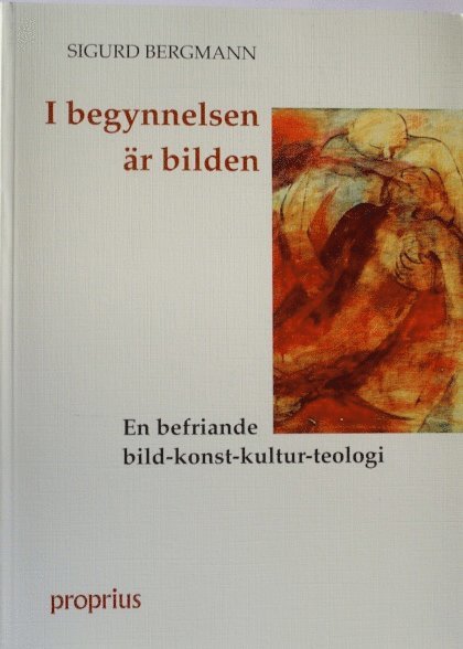 Sigurd Bergmann - I begynnelsen är bilden : en befriande bild-konst-kultur-teologi, Häftad