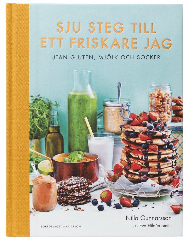 Nilla Gunnarsson - Sju steg till ett friskare jag : utan gluten, mjölk och socker, Inbunden