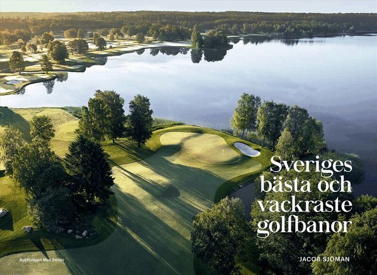 Jacob Sjöman - Sveriges bästa och vackraste golfbanor, Inbunden