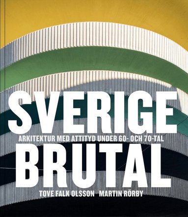 Tove Falk Olsson, Martin Rörby - Sverige brutal : arkitektur med attityd under 60- och 70-tal, Inbunden