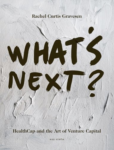 Rachel Curtis Gravesen - What's next? : HealthCap and the art of venture capital, Inbunden
