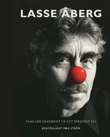 Lasse Åberg - Lasse Åberg : Samlade fragment ur ett spretigt liv, Inbunden