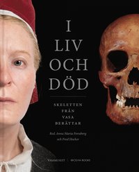 I liv och d�d : Skeletten fr�n Vasa ber�ttar