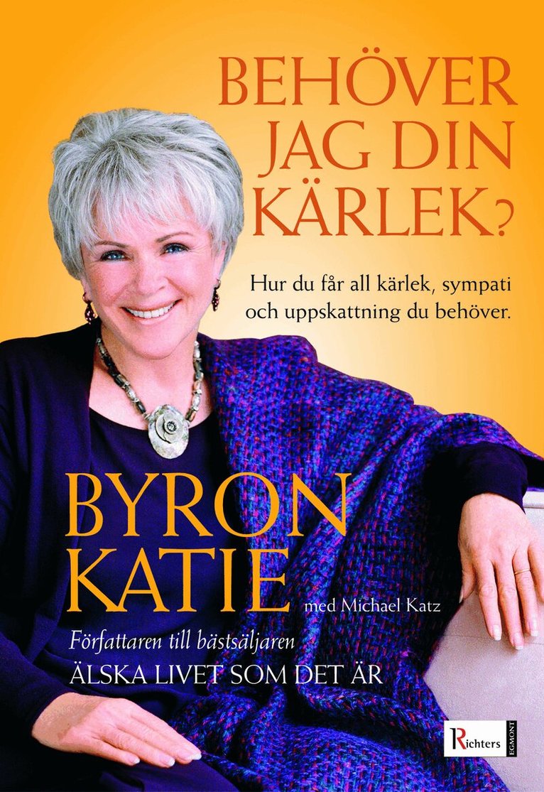 Byron Katie - Behöver jag din kärlek? : hur du får all kärlek, sympati och uppskattning du behöver, Inbunden