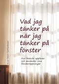 Vad jag t�nker p� n�r jag t�nker p� f�nster : hur boende upplever och anv�nder sina f�nster�ppningar