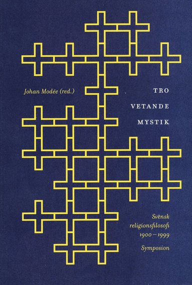 Tro vetande mystik : svensk religionsfilosofi 1900-1999 : en antologi