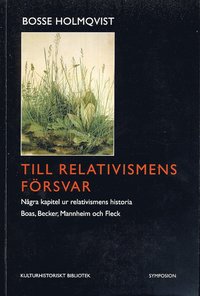 Till relativismens frsvar : ngra kapitel ur relativismens historia : Boas, Becker, Mannheim och Fleck