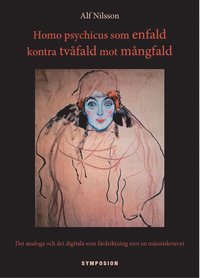 Homopsychicus som enfald kontra tvfald mot mngfald : det analoga och det digitala som frdriktning mot en mnniskoteori