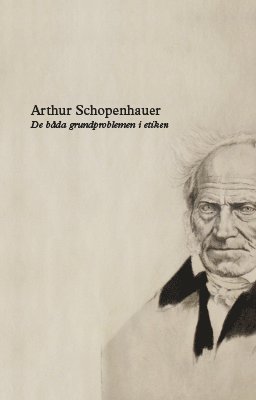 Arthur Schopenhauer - De båda grundproblemen i etiken : om den mänskliga viljans frihet : moralens fundament, Häftad
