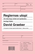 Reglernas utopi : om teknologi, enfald och byråkratins hemliga fröjder