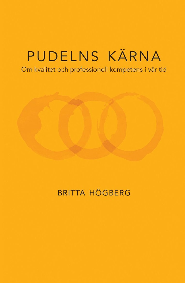 Britta Högberg - Pudelns kärna : om kvalitet och professionell kompetens i vår tid, Häftad