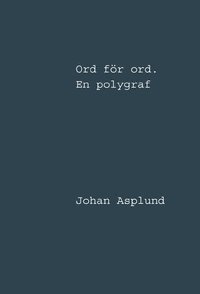 Johan Asplund Ord för ord : en polygraf