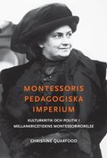 Montessoris pedagogiska imperium : kulturkritik och politik i mellankrigstidens Montessorirrelse