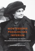 Montessoris pedagogiska imperium : kulturkritik och politik i mellankrigstidens Montessorirörelse