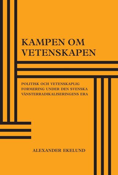 Kampen om vetenskapen : politisk och vetenskaplig formering under den svenska vänsterradikaliseringens era