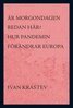 Ivan Krastev - Är morgondagen redan här? : hur pandemin förändrar Europa, E-bok