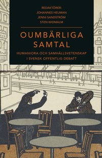 Oumbärliga samtal : humaniora och samhällsvetenskap i svensk offentlig debatt