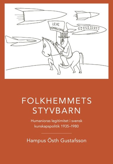 Folkhemmets styvbarn : humanioras legitimitet i svensk kunskapspolitik 1935 – 1980