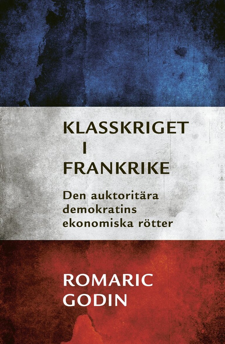 Romaric Godin - Klasskriget i Frankrike : den auktoritära demokratins ekonomiska rötter, Häftad