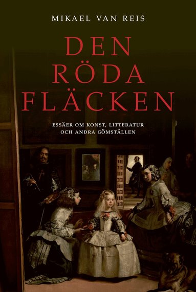 Mikael van Reis - Den röda fläcken : essäer om konst, litteratur och andra gömställen, Inbunden