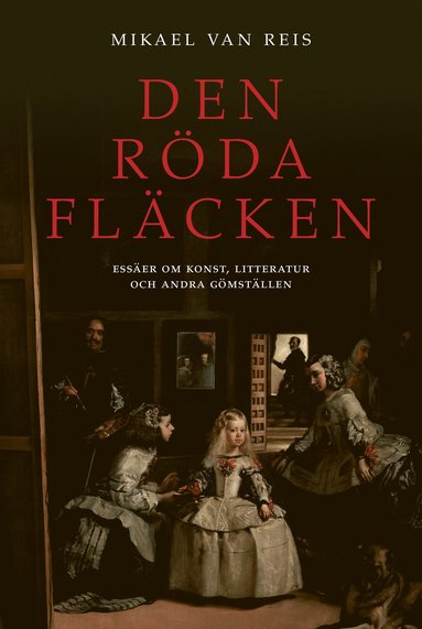 Den röda fläcken : essäer om konst litteratur och andra gömställen