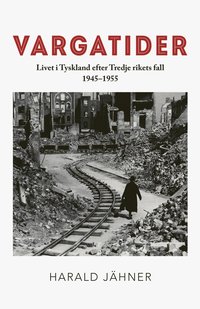 Vargatider : livet i Tyskland efter Tredje rikets fall 1945-1955