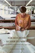 När man sydde kläder på fabrik : svensk konfektionsindustri cirka 1900-1980