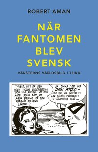 Nr Fantomen blev svensk. Vnsterns vrldsbild i trik