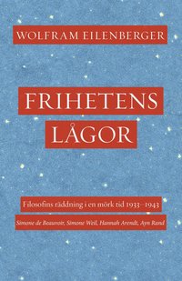 Frihetens lågor : filosofins räddning i en mörk tid 1933-1943. Simone de Beauvoir, Simone Weil, Hannah Arendt, Ayn Rand