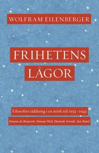 Frihetens lgor : filosofins rddning i en mrk tid 1933-1943. Simone de Beauvoir, Simone Weil, Hannah Arendt, Ayn Rand