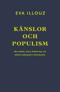 Känslor och populism : hur rädsla, äckel, förbittring och kärlek undergräver demokratin