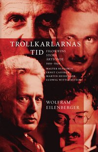 Trollkarlarnas tid : filosofins stora rtionde 1919-1929 - Walter Benjamin, Ernst Cassirer, Martin Heidegger, Ludwig Wittgenstein