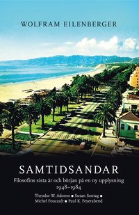 Samtidsandar : filosofins sista år och början på en ny upplysning 1948-1984 - Theodor W. Adorno, Susan Sontag, Michel Foucault, Paul K. Feyerabend