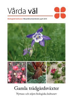Riksantikvarieämbetet - Gamla trädgårdsväxter : nyttans och nöjets biologiska kulturarv, Häftad
