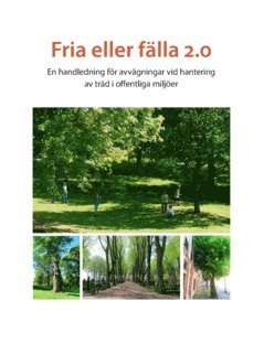Svenska kyrkan, Länsstyrelserna, Naturvårdsverket, Trafikverket, Riksantikvarieämbetet - Fria eller fälla 2.0 : en handledning för avvägningar vid hantering av träd i offentliga miljöer, Häftad