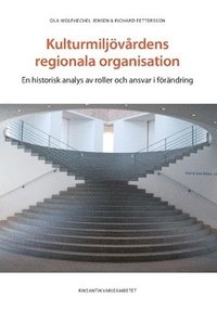 Kulturmiljövårdens regionala organisation : en historisk analys av roller och ansvar i förändring