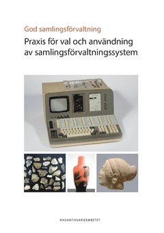 Riksantikvarieämbetet Myndigheten - God samlingsförvaltning : praxis för val och användning av samlingsförvaltningssystem, Häftad