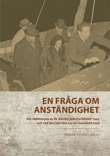 En fråga om anständighet : om räddningen av de danska judarna hösten 1943 och vad den kan lära oss om moraliskt mod