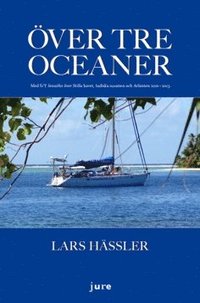 �ver tre oceaner : med S/Y Jennifer �ver Stilla havet, Indiska oceanen och Atlanten 2010-2013