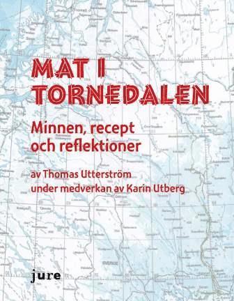 Thomas Utterström, Karin Utberg - Mat i Tornedalen – Minnen, recept och reflektioner, Häftad