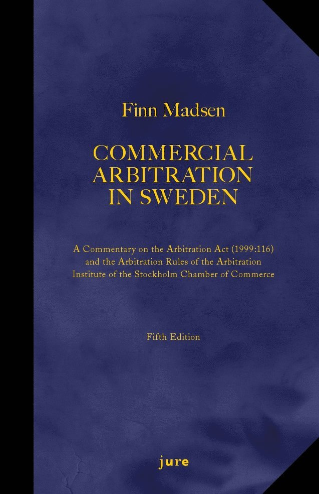 Finn Madsen - Commercial Arbitration in Sweden – A Commentary on the Arbitration Act (1999:116) and the Arbitration Rules of the Arbitration Institute of the Stockholm Chamber of Commerce, Inbunden