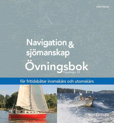 Jonas Ekblad - Navigation och sjömanskap : övningsbok - för fritidsbåtar inomskärs och utomskärs, Häftad