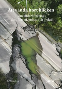 Att vända bort blicken : om underminering - dess filosofi, politik och praktik