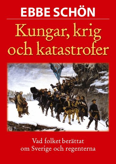 Ebbe Schön - Kungar, krig och katastrofer : vår historia i sägen och tro, Inbunden
