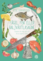 Fågel, fisk eller baljväxtlasagne : konsten att göra rätt val och bli en stjärna i köket