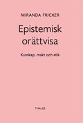 Epistemisk orttvisa: Kunskap, makt och etik