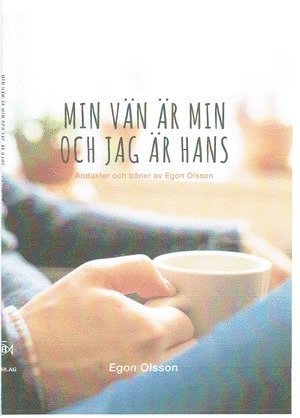Egon Olsson - Min vän är min och jag är hans : Andakter och böner, Inbunden