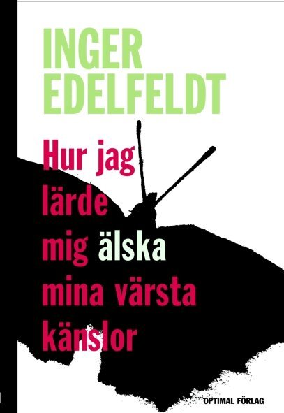 Inger Edelfeldt - Hur jag lärde mig älska mina värsta känslor, Inbunden